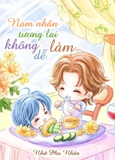 Nam Nhân Tương Lai Không Dễ Làm (Xuyên Việt Vị Lai Chi Nam Nhân Bất Hảo Đương) - Sưu tầm