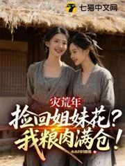 Năm Thiên Tai Nhặt Được Cặp Chị Em Xinh Đẹp, Kho Tàng Của Ta Liền Đầy Ắp Lương Thực