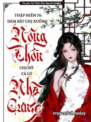 Ảnh bìa truyện Thập Niên 70: Bắt Chị Xuống Nông Thôn? Chị Dỡ Cả Lò Nhà Cưng
