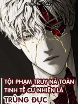 Tội Phạm Truy Nã Toàn Tinh Tế Cư Nhiên Là Trùng Đực