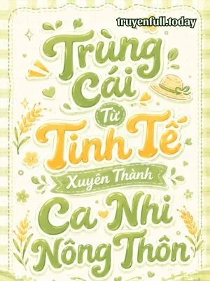 Trùng Cái Từ Tinh Tế Xuyên Thành Ca Nhi Nông Thôn