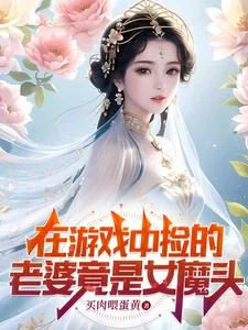 Vợ Nhặt Trong Game Lại Là Nữ Ma Đầu( Tại Du Hí Trung Kiểm Đích Lão Bà Cánh Thị Nữ Ma Đầu)